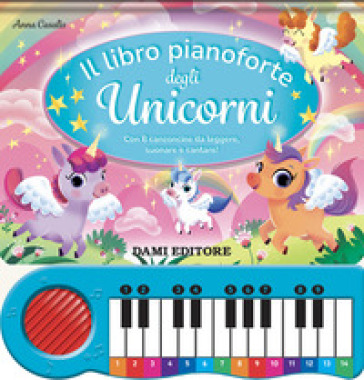 Il libro pianoforte degli unicorni. Con 8 canzoncine da leggere, suonare e cantare! Ediz. a colori. Con QR code per tracce audio