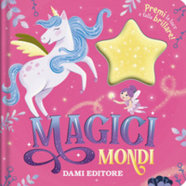 Mondi magici. Premi la luce e falla brillare! Ediz. a colori