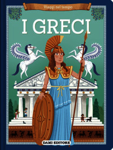I greci. Viaggi nel tempo. Ediz. a colori