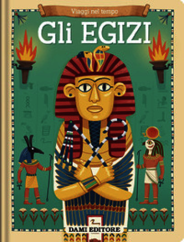 Gli egizi. Viaggi nel tempo. Ediz. a colori