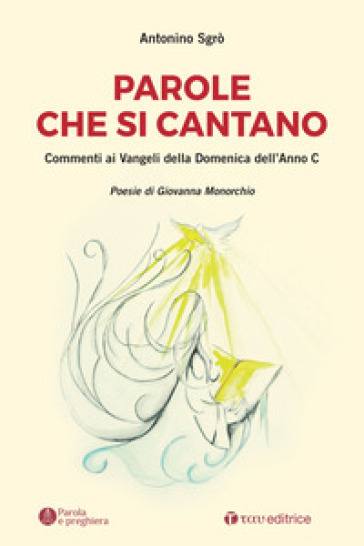 Parole che si cantano. Commenti ai Vangeli della Domeniche dell'Anno C