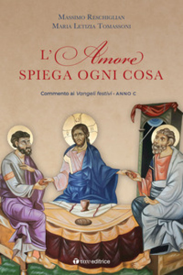 L'amore spiega ogni cosa. Commenti ai Vangeli festivi dell'Anno C