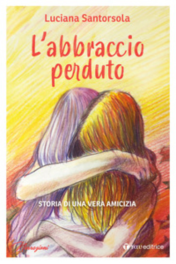 L'abbraccio perduto. Storia di una vera amicizia