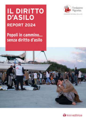 Il Diritto D'asilo. Report 2024. Popoli In Cammino… Senza Diritto D’Asilo