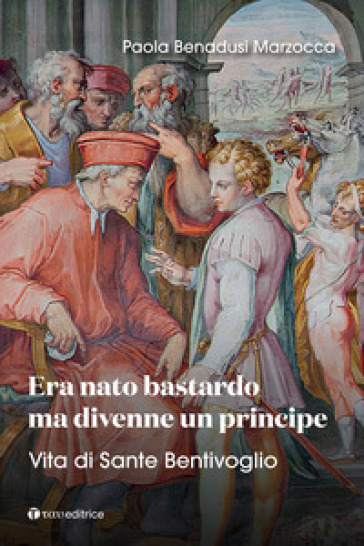 Era nato bastardo ma divenne un principe. Vita di Sante Bentivoglio