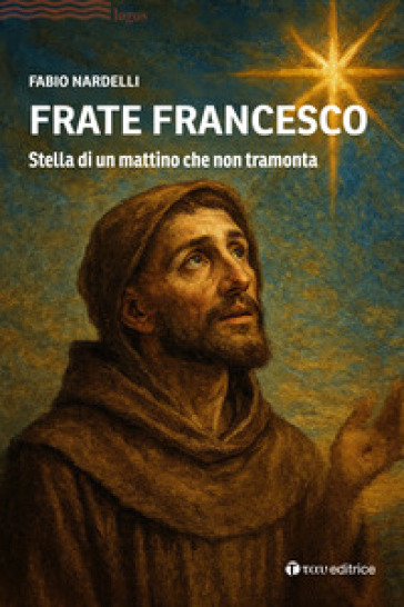 Frate Francesco. Stella di un mattino che non tramonta
