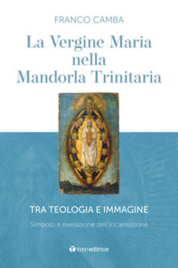 La Vergine Maria nella mandorla trinitaria. Tra teologia e immagine. Simbolo e rivelazione dell'incarnazione