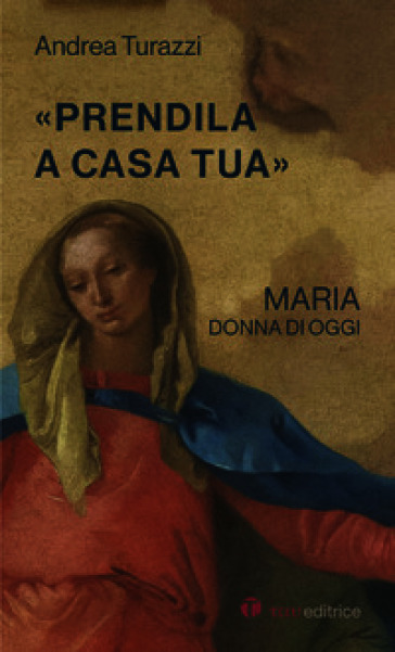 «Prendila a casa tua». Maria, donna di oggi