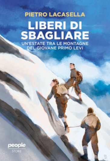 Liberi Di Sbagliare. Un’Estate Tra Le Montagne Del Giovane Primo Levi. Nuova Ediz.