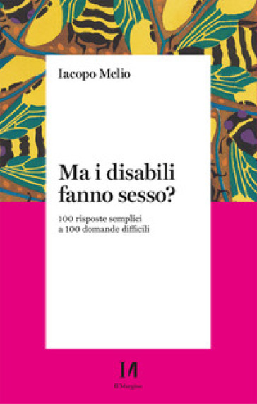 Ma i disabili fanno sesso? 100 risposte semplici a 100 domande difficili