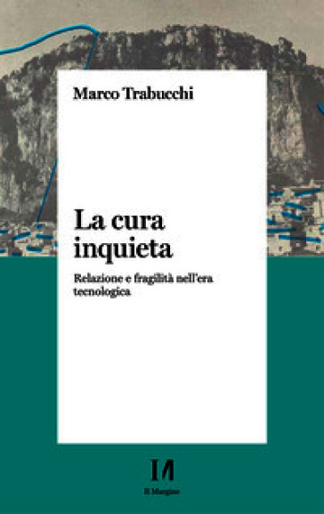 La cura inquieta. Relazione e fragilità nell'era tecnologica
