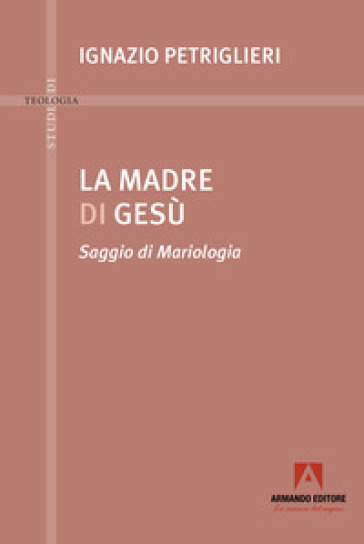 La Madre Di Gesù. Saggio Di Mariologia