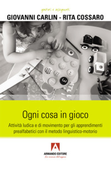 Ogni cosa in gioco. Attività ludica e di movimento per gli apprendimenti prealfabetici con il metodo linguistico-motorio