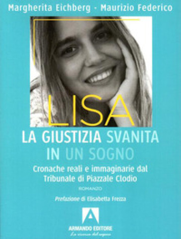Lisa, la giustizia svanita in un sogno. Cronache reali e immaginarie dal Tribunale di Piazzale Clodio