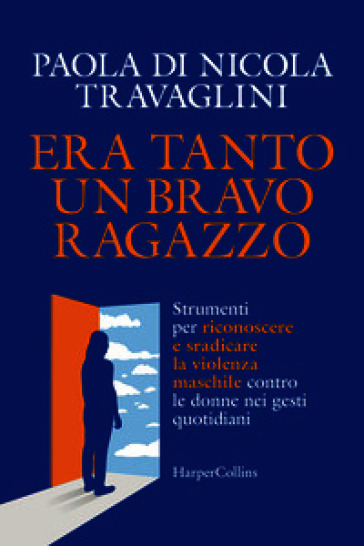 Era tanto un bravo ragazzo. Strumenti per riconoscere e sradicare la violenza maschile contro le donne nei gesti quotidiani