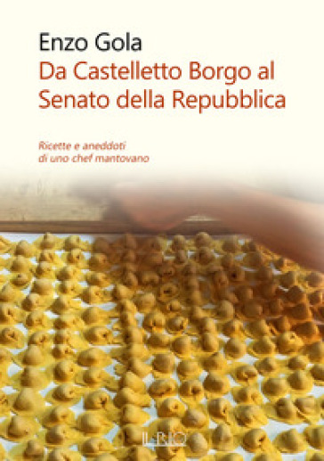 Da Castelletto Borgo al Senato della Repubblica. Ricette e aneddoti di uno chef mantovano