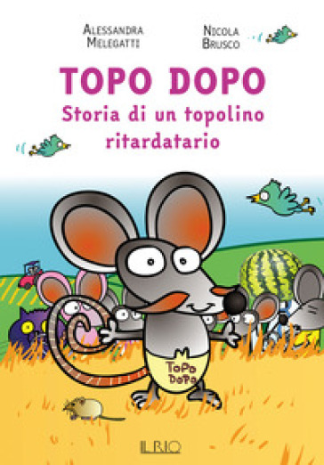 Topo Dopo. Storia Di Un Topolino Ritardatario