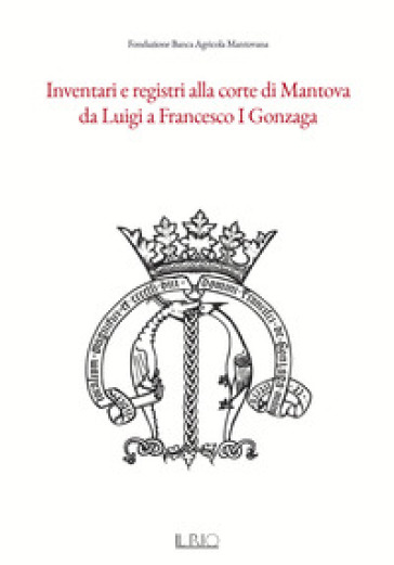 Inventari e registri alla corte di Mantova da Luigi a Francesco I Gonzaga