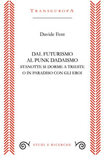 Dal Futurismo al Punk Dadaismo. Stasera si dorme a Trieste o in Paradiso con gli eroi
