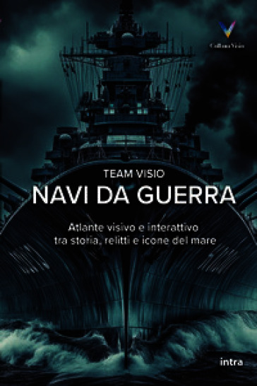 Navi da guerra. Atlante visivo e interattivo tra storia, relitti e icone del mare