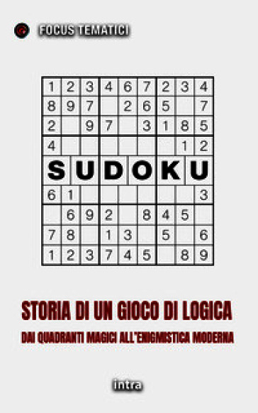 Sudoku. Storia di un gioco di logica. Dai quadrati magici all'enigmistica moderna