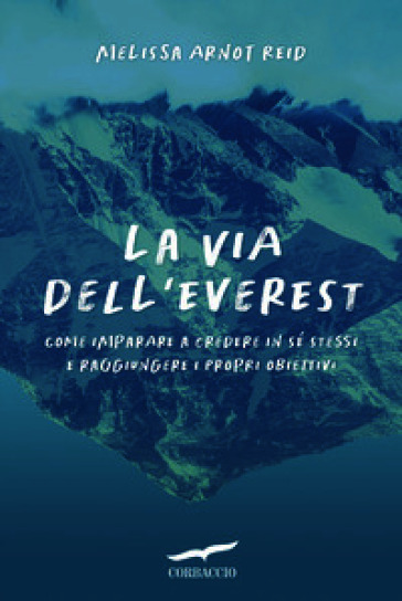 La via dell'Everest. Come imparare a credere in sé stessi e raggiungere i propri obiettivi