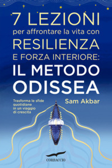 7 lezioni per affrontare la vita con resilienza e forza interiore: il metodo Odissea. Trasforma le sfide quotidiane in un viaggio di crescita