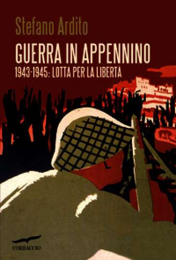 Guerra in Appennino. 1943-1945: Lotta per la libertà