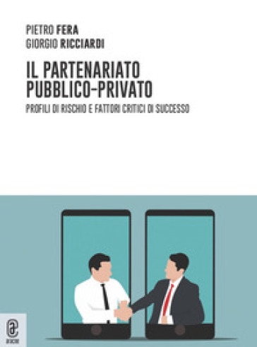 Il Partenariato Pubblico-Privato. Profili Di Rischio E Fattori Critici Di Successo