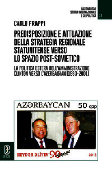 Predisposizione e attuazione della strategia regionale statunitense verso lo spazio post-sovietico. La politica estera dell'Amministrazione Clinton verso l'Azerbaigian (1993-2001)