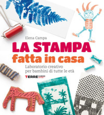 La stampa fatta in casa. Laboratorio creativo per bambini di tutte le età. Nuova ediz.