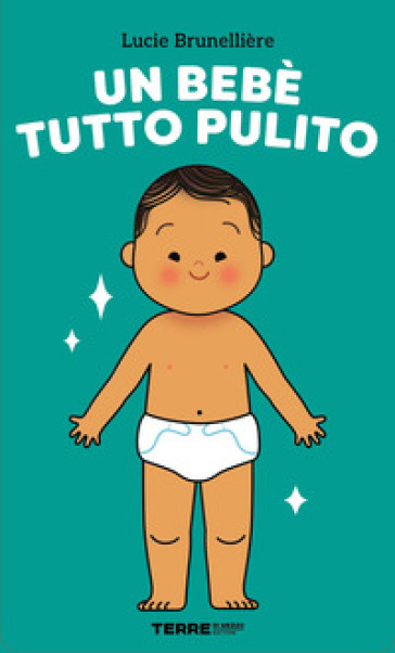Un bebè tutto pulito. Ediz. a colori