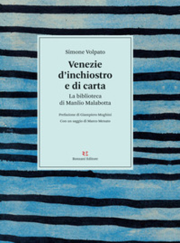 Venezie D'inchiostro E Di Carta. La Biblioteca Di Manlio Malabotta