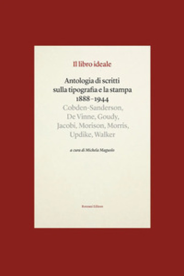 Il libro ideale. Antologia di scritti sulla tipografia e la stampa 1888-1944