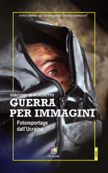 Guerra Per Immagini. Fotoreportage Dall'ucraina. Ediz. Illustrata