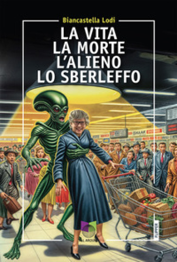 La vita la morte l'alieno lo sberleffo