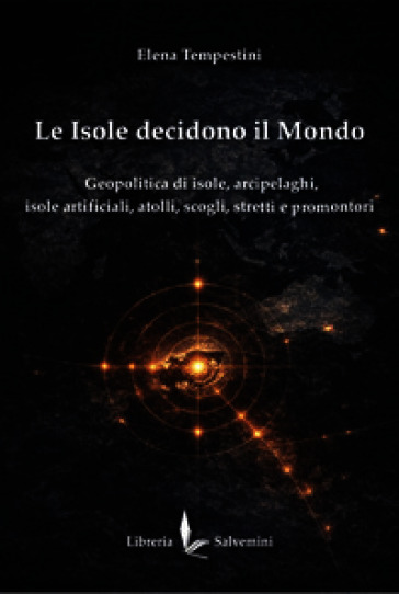 Le isole decidono il mondo. Geopolitica di isole, arcipelaghi, isole artificiali, atolli, scogli, stretti e promontori