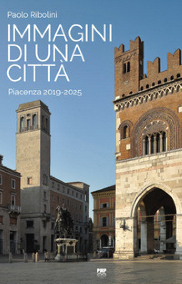 Immagini di una città. Piacenza 2019-2025. Ediz. illustrata