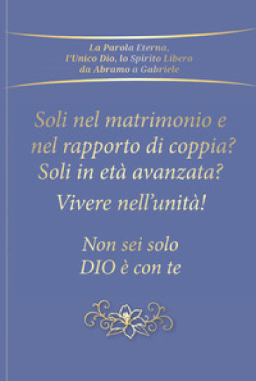 Soli nel rapporto di coppia e nel matrimonio? Soli in età avanzata? Vivere nell'unità! Non sei solo. Dio è con te