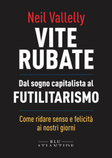 Vite rubate. Dal sogno capitalista al futilitarismo