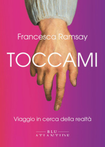 Toccami. Viaggio In Cerca Della Realtà. Ediz. Integrale