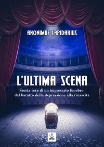 L'ultima Scena. Storia Vera Di Un Impresario Funebre: Dal Baratro Della Depressione Alla Rinascita