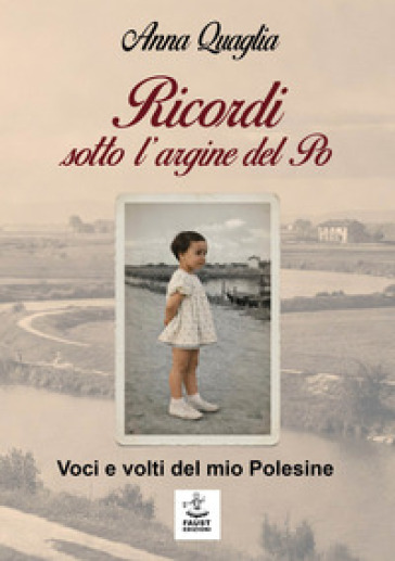 Ricordi sotto l'argine del Po. Voci e volti del mio Polesine