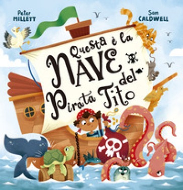 Questa è la nave del pirata Tito. Ediz. illustrata