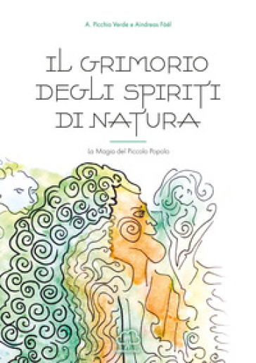 Il grimorio degli spiriti di natura. La magia del piccolo popolo