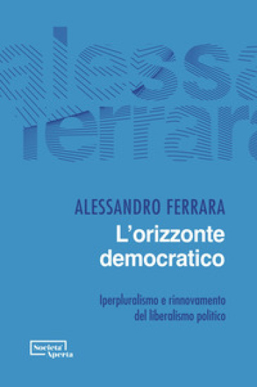 L'orizzonte democratico. Iperpluralismo e rinnovamento del liberalismo politico
