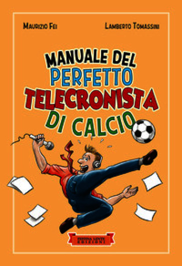 Manuale del perfetto telecronista di calcio. Ediz. illustrata