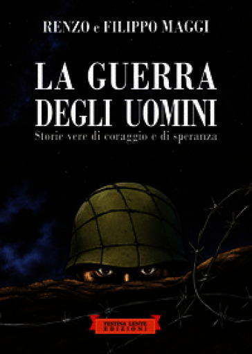La guerra degli uomini. Storie vere di coraggio e di speranza. Ediz. illustrata