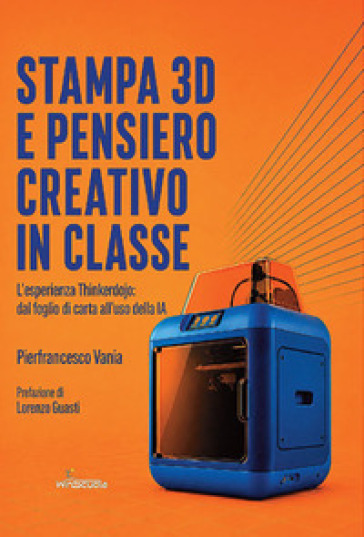 Stampa 3D e pensiero creativo in classe. L'esperienza Thinkerdojo: dal foglio di carta all'uso della IA