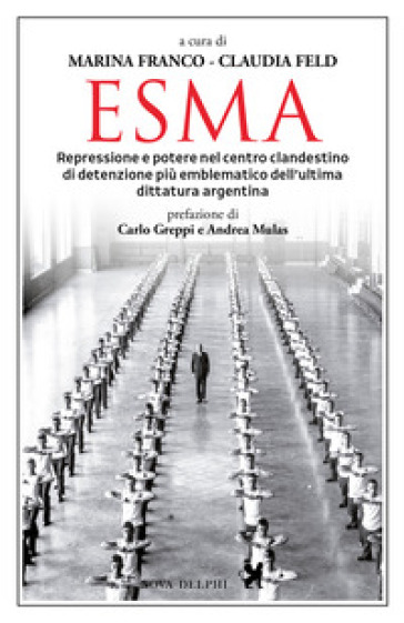 Esma. Repressione e potere nel centro clandestino di detenzione più emblematico dell'ultima dittatura argentina